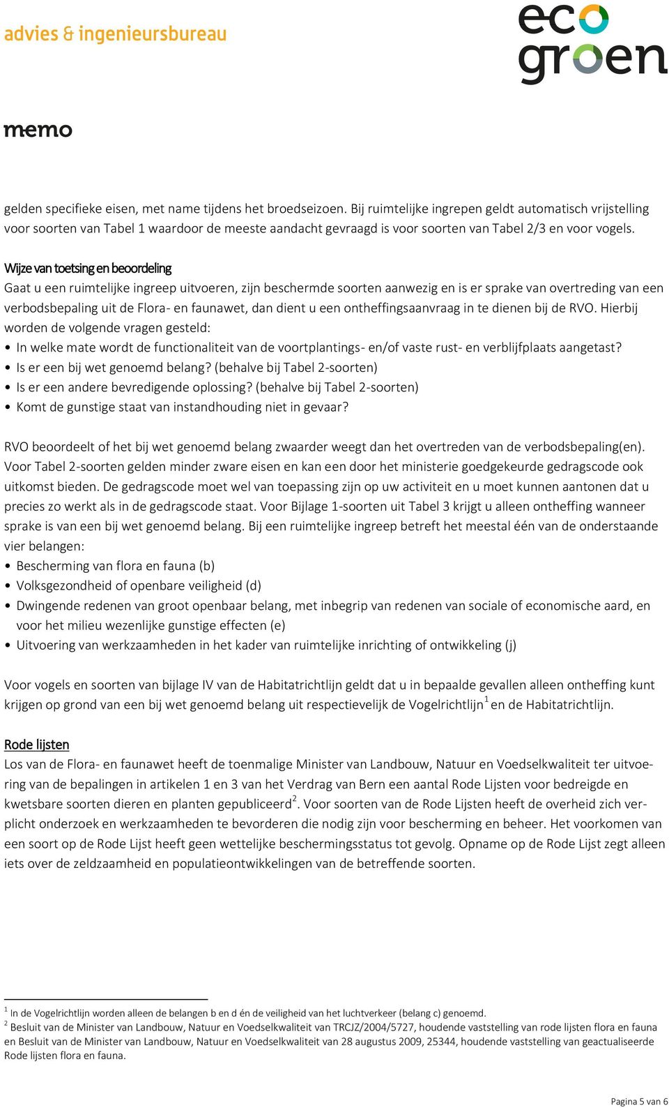 Wijze van toetsing en beoordeling Gaat u een ruimtelijke ingreep uitvoeren, zijn beschermde soorten aanwezig en is er sprake van overtreding van een verbodsbepaling uit de Flora- en faunawet, dan