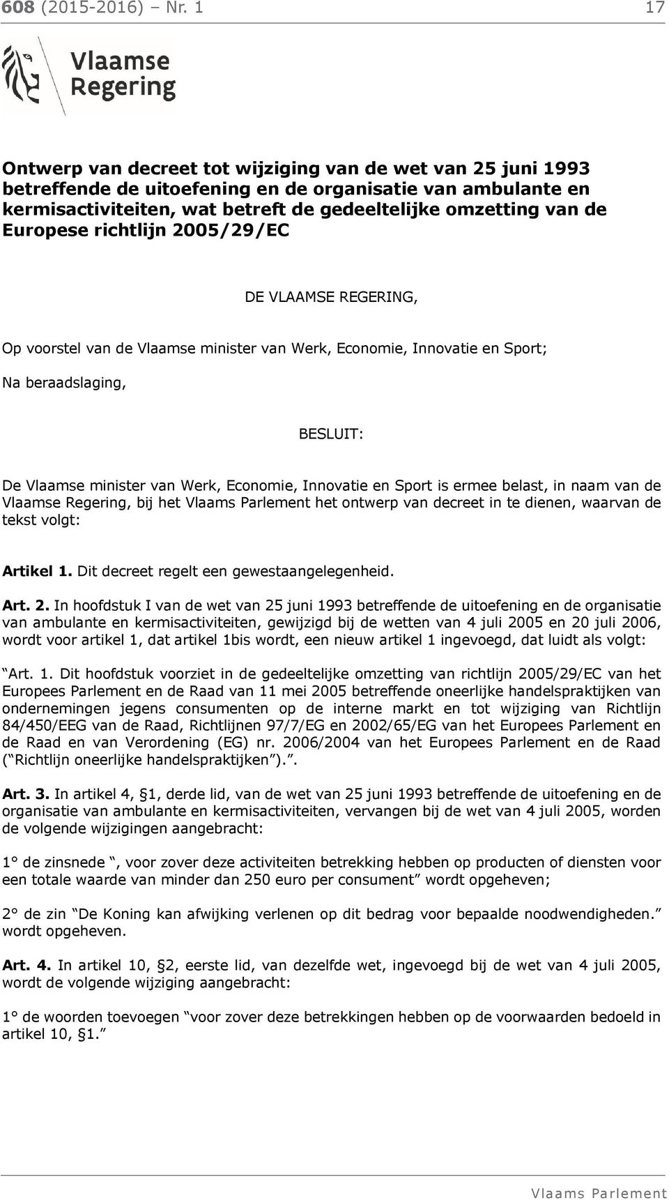Europese richtlijn 2005/29/EC DE VLAAMSE REGERING, Op voorstel van de Vlaamse minister van Werk, Economie, Innovatie en Sport; Na beraadslaging, BESLUIT: De Vlaamse minister van Werk, Economie,