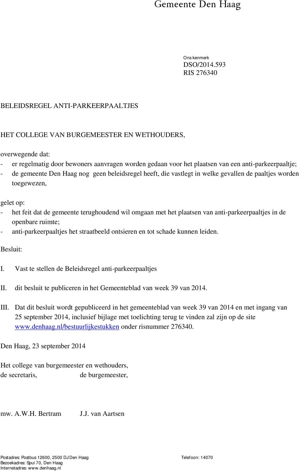anti-parkeerpaaltje; - de gemeente Den Haag nog geen beleidsregel heeft, die vastlegt in welke gevallen de paaltjes worden toegewezen, gelet op: - het feit dat de gemeente terughoudend wil omgaan met