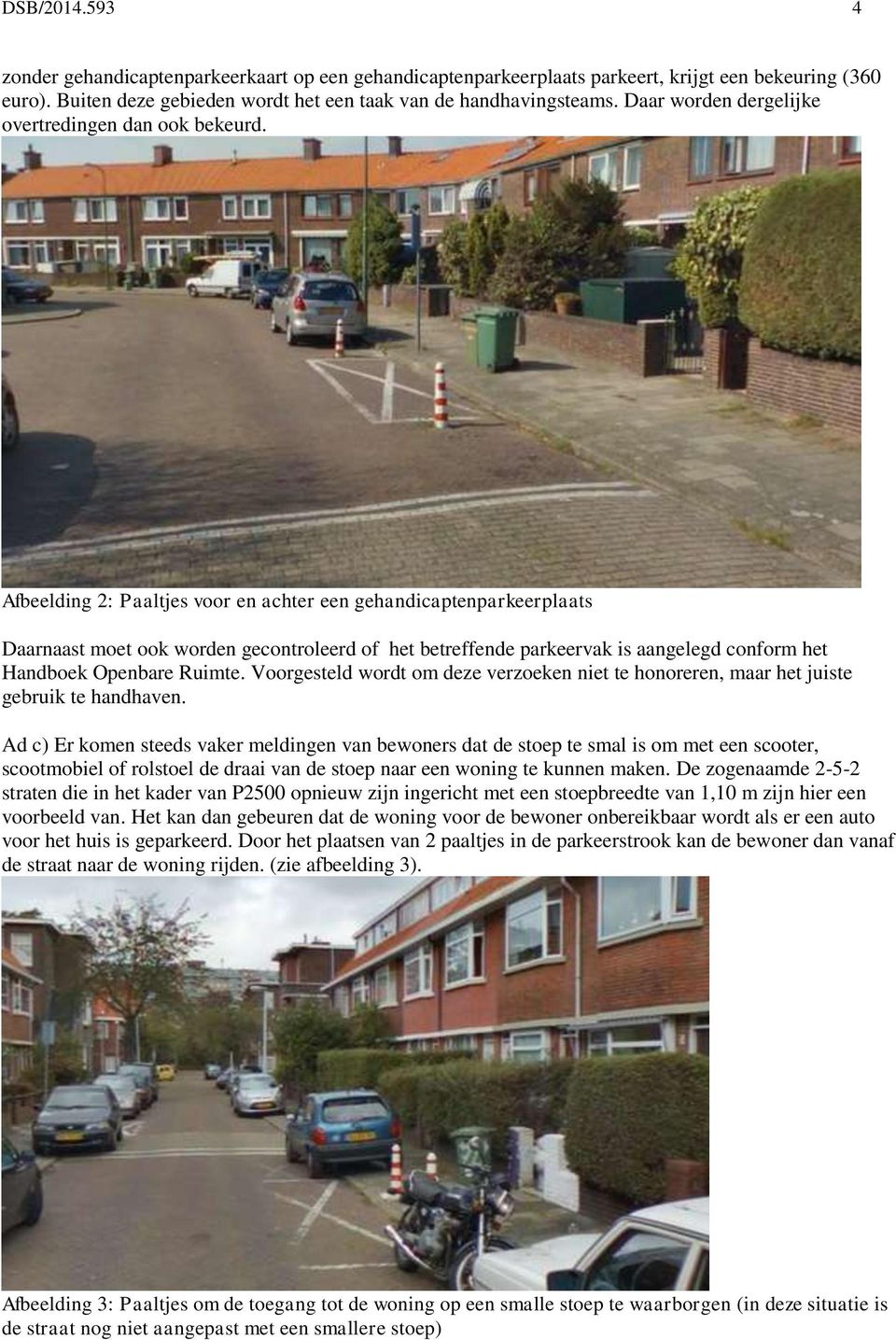 Afbeelding 2: Paaltjes voor en achter een gehandicaptenparkeerplaats Daarnaast moet ook worden gecontroleerd of het betreffende parkeervak is aangelegd conform het Handboek Openbare Ruimte.