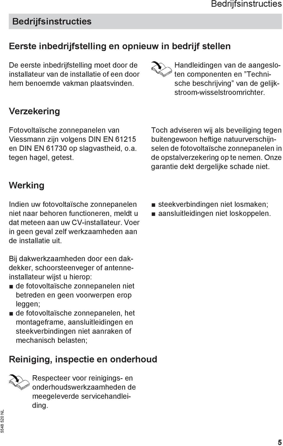 Verzekering Fotovoltaïsche zonnepanelen van Viessmann zijn volgens DIN EN 61215 en DIN EN 61730 op slagvastheid, o.a. tegen hagel, getest.