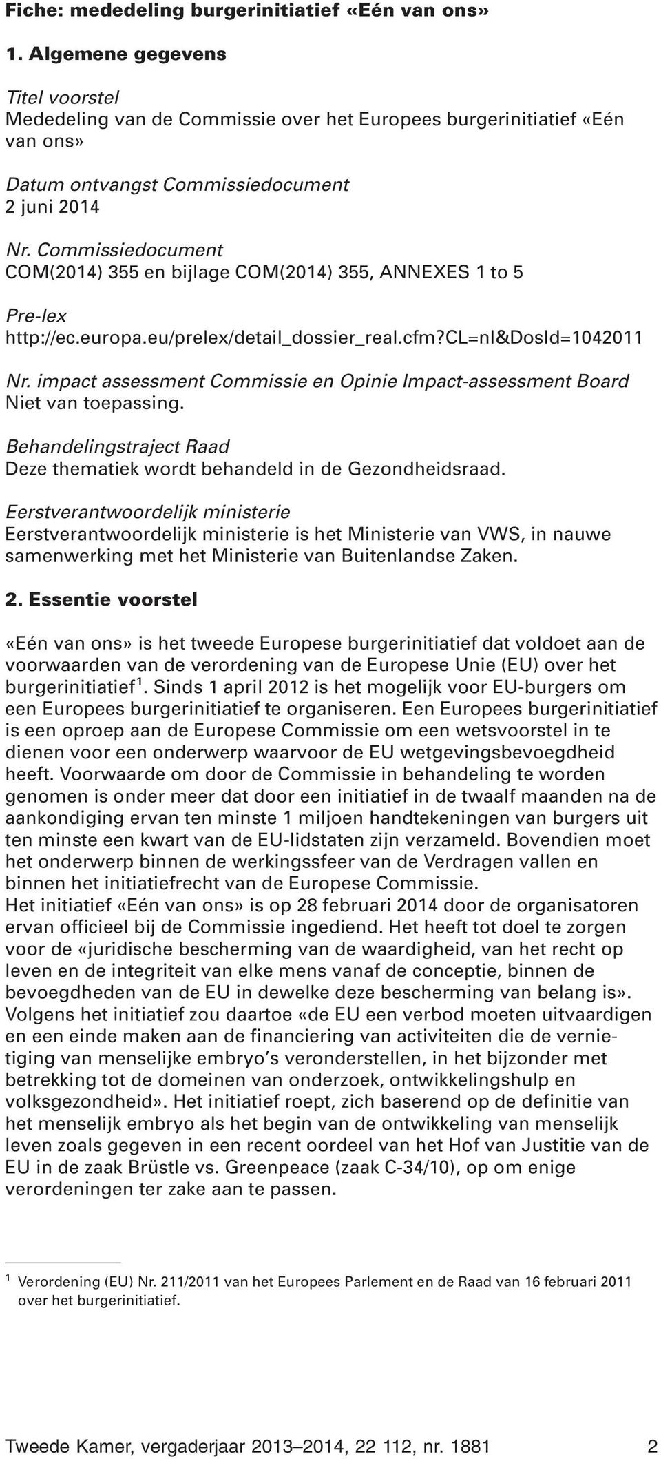 Commissiedocument COM(2014) 355 en bijlage COM(2014) 355, ANNEXES 1 to 5 Pre-lex http://ec.europa.eu/prelex/detail_dossier_real.cfm?cl=nl&dosid=1042011 Nr.