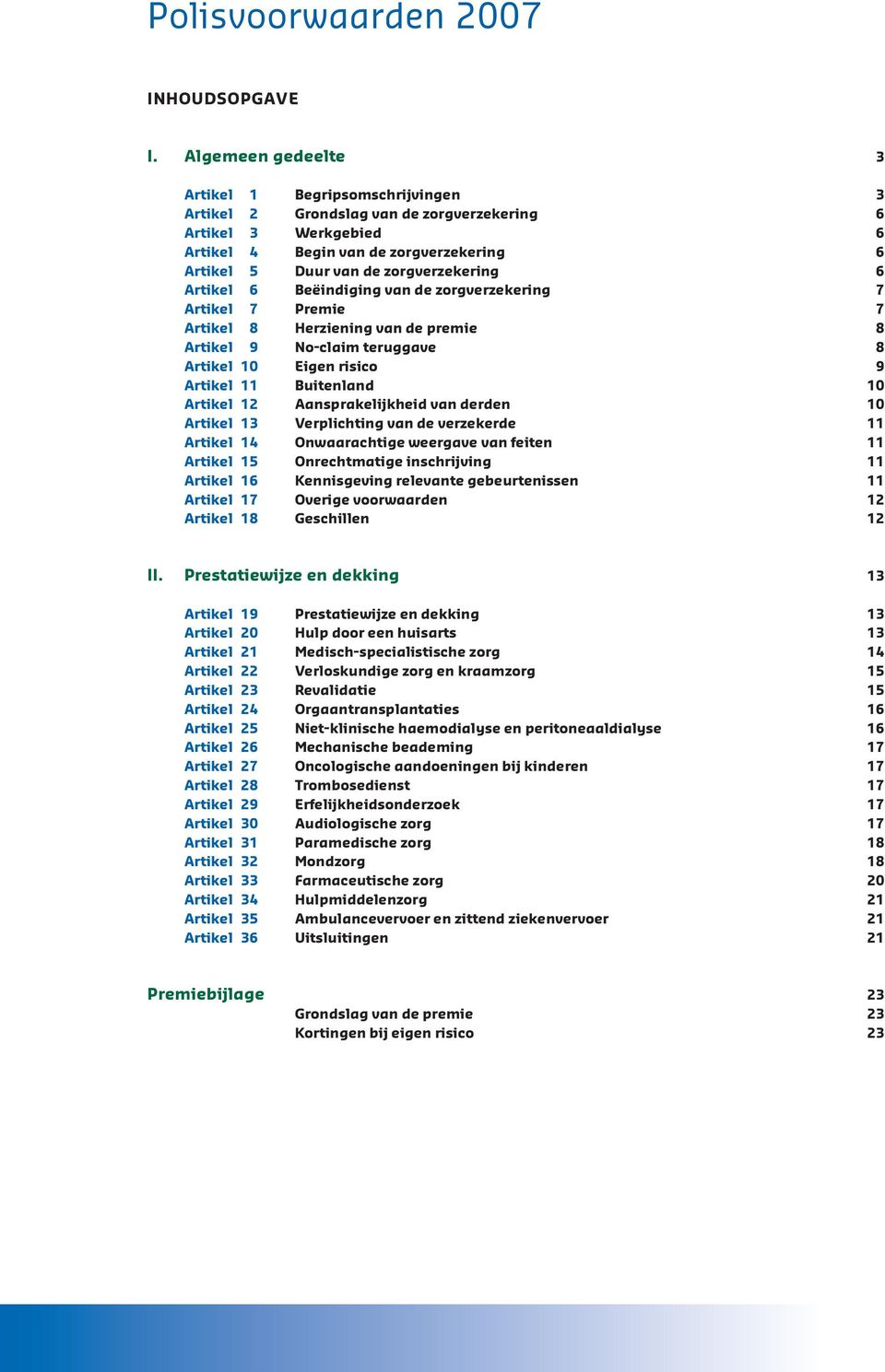 zorgverzekering 6 Artikel 6 Beëindiging van de zorgverzekering 7 Artikel 7 Premie 7 Artikel 8 Herziening van de premie 8 Artikel 9 No-claim teruggave 8 Artikel 10 Eigen risico 9 Artikel 11 Buitenland