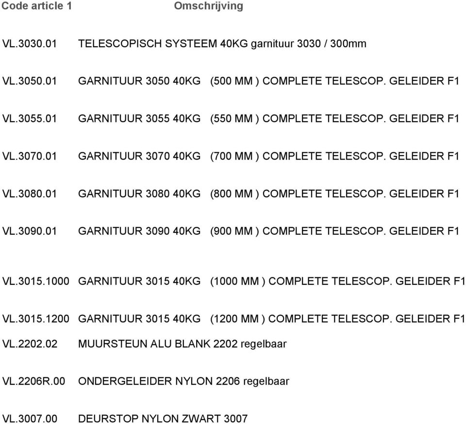 01 GARNITUUR 3080 40KG (800 MM ) COMPLETE TELESCOP. GELEIDER F1 VL.3090.01 GARNITUUR 3090 40KG (900 MM ) COMPLETE TELESCOP. GELEIDER F1 VL.3015.