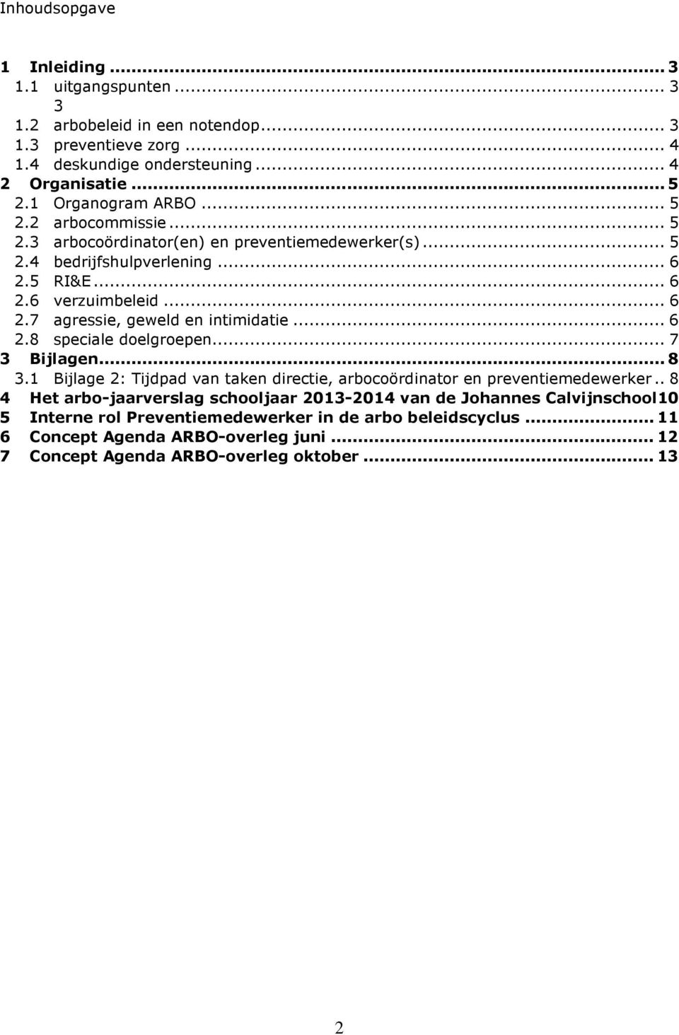 .. 6 2.8 speciale doelgroepen... 7 3 Bijlagen... 8 3.1 Bijlage 2: Tijdpad van taken directie, arbocoördinator en preventiemedewerker.