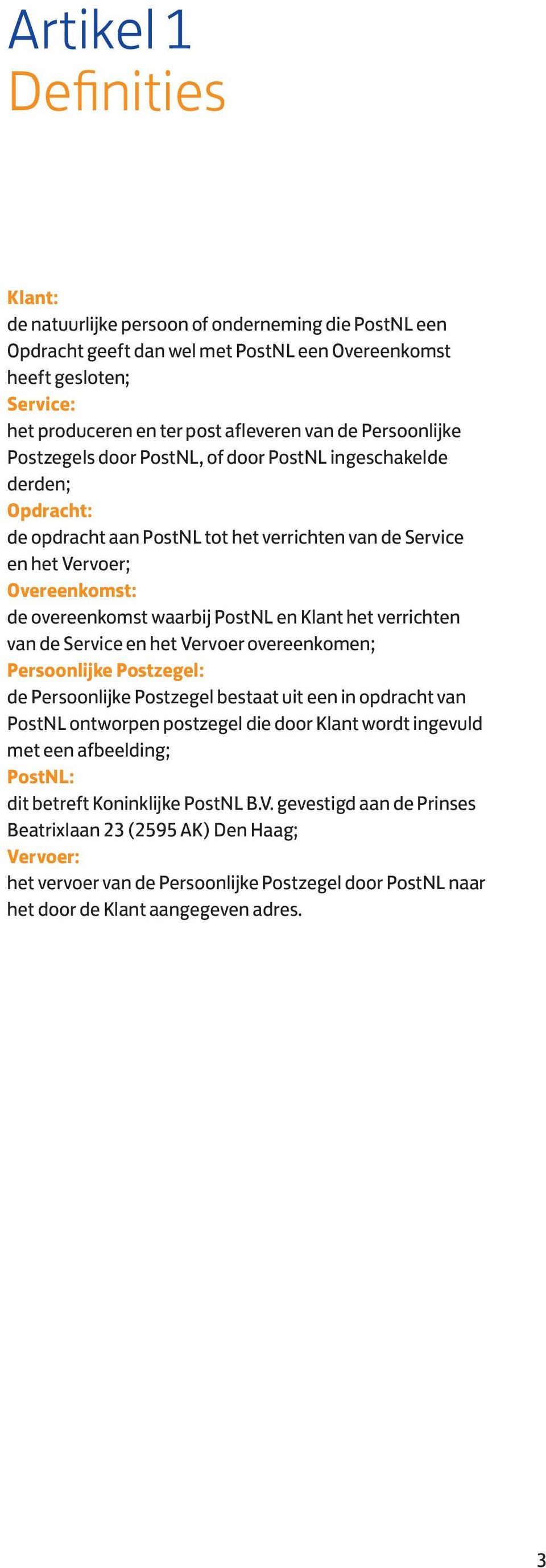 PostNL en Klant het verrichten van de Service en het Vervoer overeenkomen; Persoonlijke Postzegel: de Persoonlijke Postzegel bestaat uit een in opdracht van PostNL ontworpen postzegel die door Klant