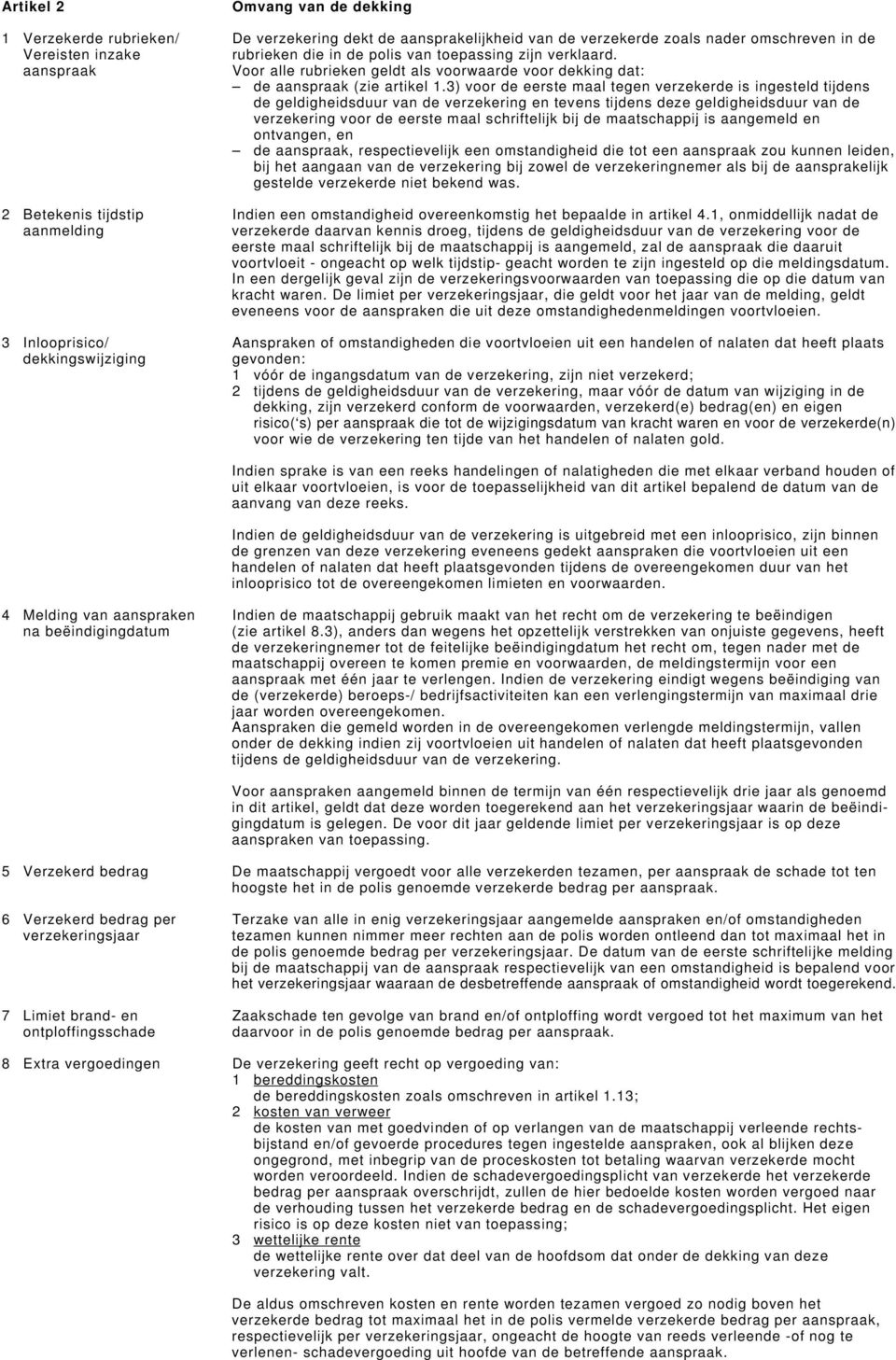 3) voor de eerste maal tegen verzekerde is ingesteld tijdens de geldigheidsduur van de verzekering en tevens tijdens deze geldigheidsduur van de verzekering voor de eerste maal schriftelijk bij de