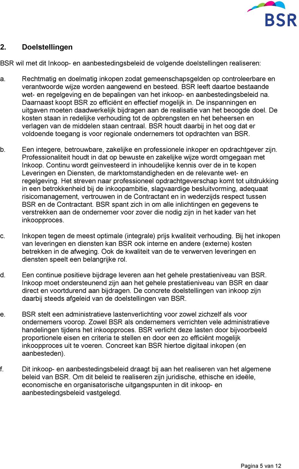 BSR leeft daartoe bestaande wet- en regelgeving en de bepalingen van het inkoop- en aanbestedingsbeleid na. Daarnaast koopt BSR zo efficiënt en effectief mogelijk in.