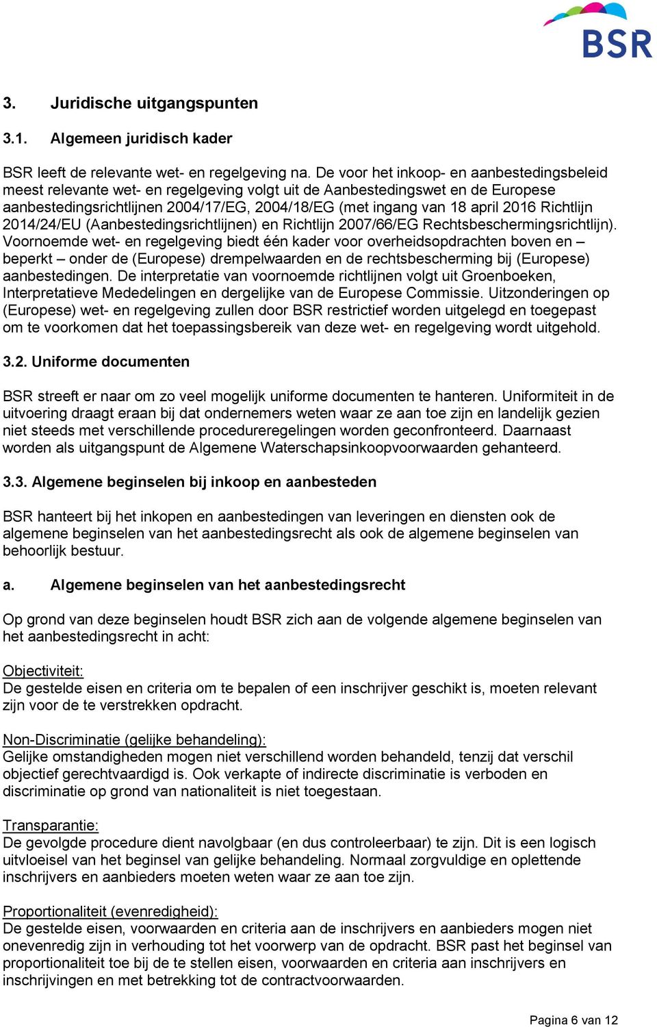 2016 Richtlijn 2014/24/EU (Aanbestedingsrichtlijnen) en Richtlijn 2007/66/EG Rechtsbeschermingsrichtlijn).