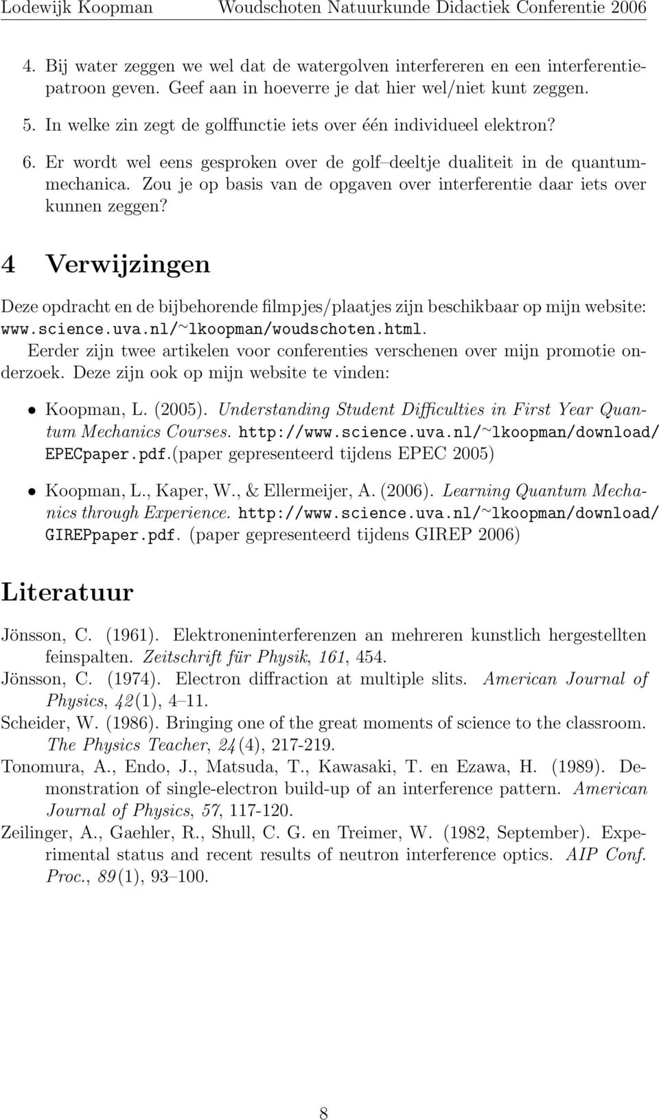 Zou je op basis van de opgaven over interferentie daar iets over kunnen zeggen? 4 Verwijzingen Deze opdracht en de bijbehorende filmpjes/plaatjes zijn beschikbaar op mijn website: www.science.uva.