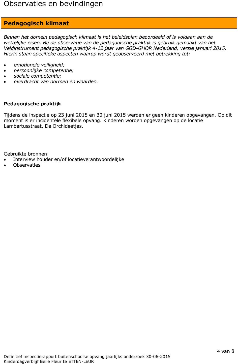 Hierin staan specifieke aspecten waarop wordt geobserveerd met betrekking tot: emotionele veiligheid; persoonlijke competentie; sociale competentie; overdracht van normen en waarden.