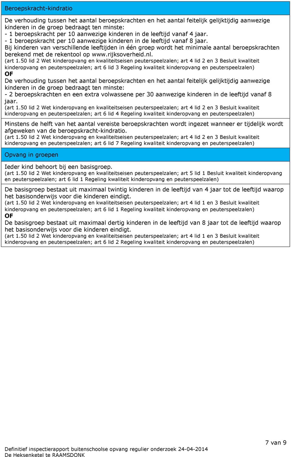 Bij kinderen van verschillende leeftijden in één groep wordt het minimale aantal beroepskrachten berekend met de rekentool op www.rijksoverheid.nl. (art 1.