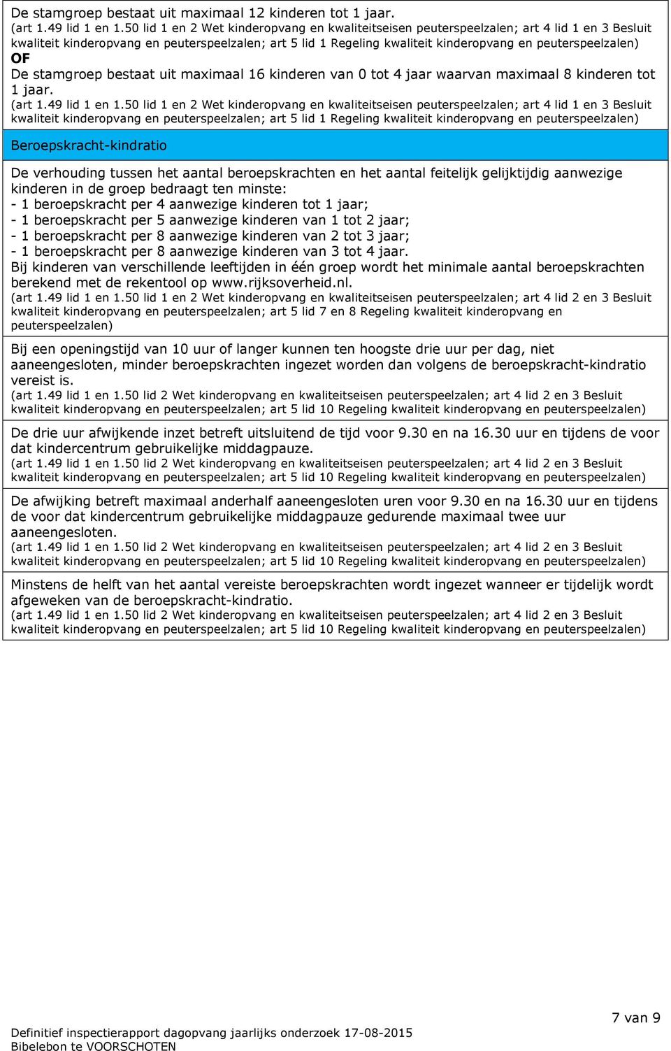 bestaat uit maximaal 16 kinderen van 0 tot 4 jaar waarvan maximaal 8 kinderen tot 1 jaar. (art 1.49 lid 1 en 1.