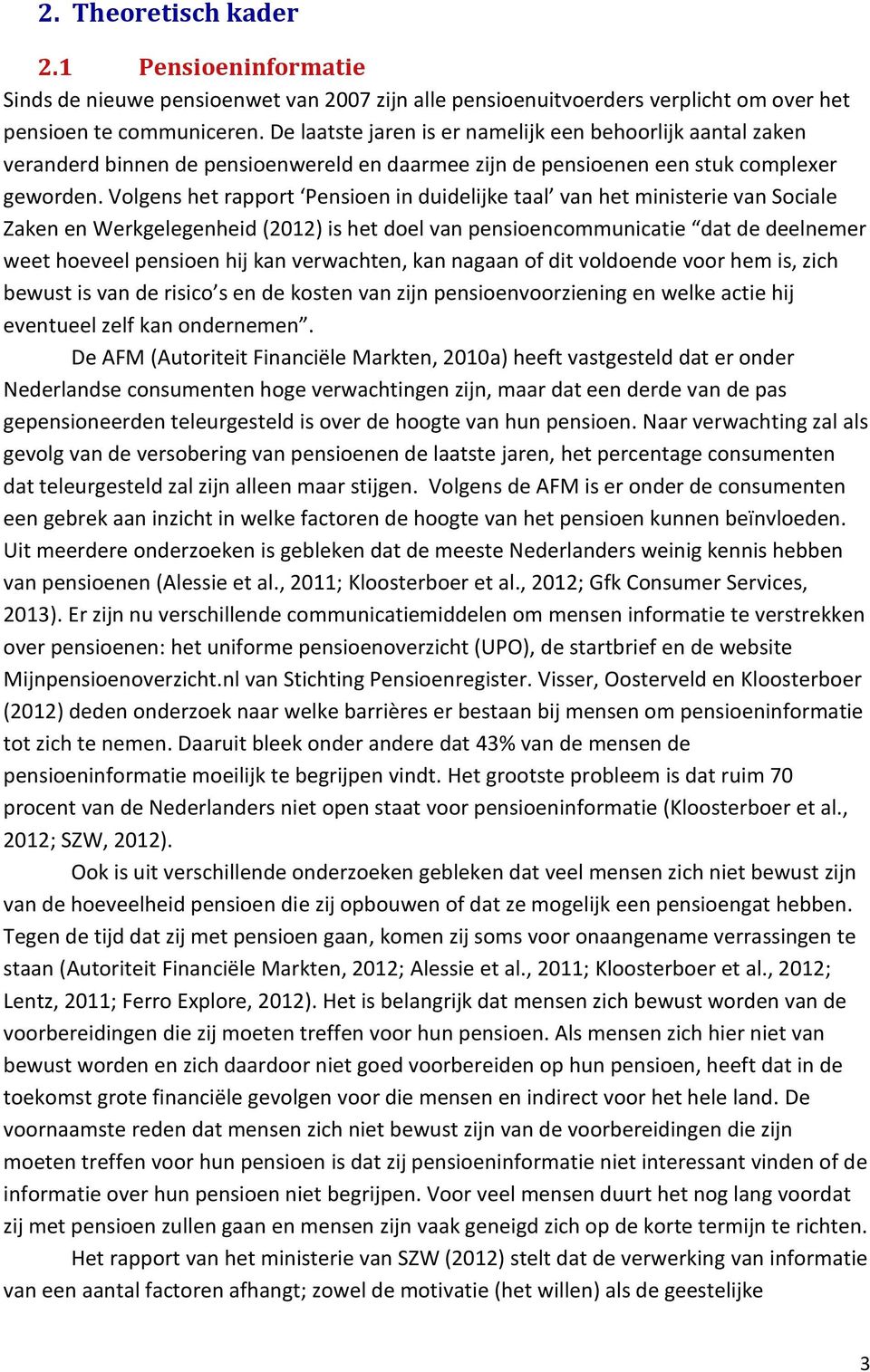 Volgens het rapport Pensioen in duidelijke taal van het ministerie van Sociale Zaken en Werkgelegenheid (2012) is het doel van pensioencommunicatie dat de deelnemer weet hoeveel pensioen hij kan