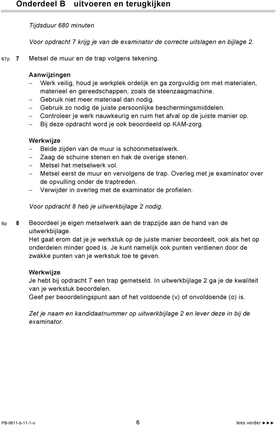 Gebruik zo nodig de juiste persoonlijke beschermingsmiddelen. Controleer je werk nauwkeurig en ruim het afval op de juiste manier op. Bij deze opdracht word je ook beoordeeld op KAM-zorg.