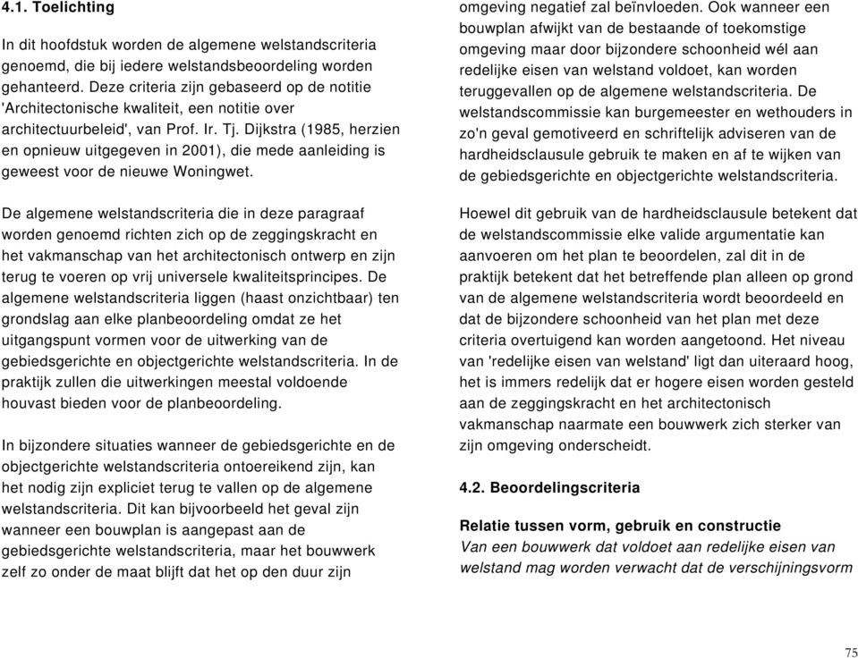 Dijkstra (1985, herzien en opnieuw uitgegeven in 2001), die mede aanleiding is geweest voor de nieuwe Woningwet.