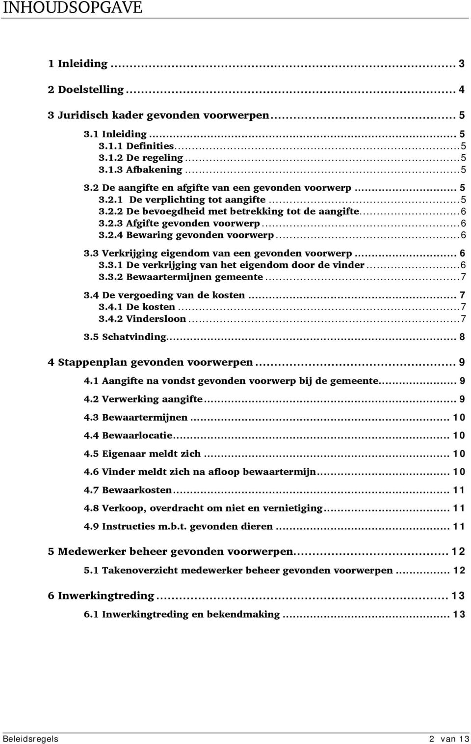 .. 6 3.3.1 De verkrijging van het eigendom door de vinder...6 3.3.2 Bewaartermijnen gemeente...7 3.4 De vergoeding van de kosten... 7 3.4.1 De kosten...7 3.4.2 Vindersloon...7 3.5 Schatvinding.