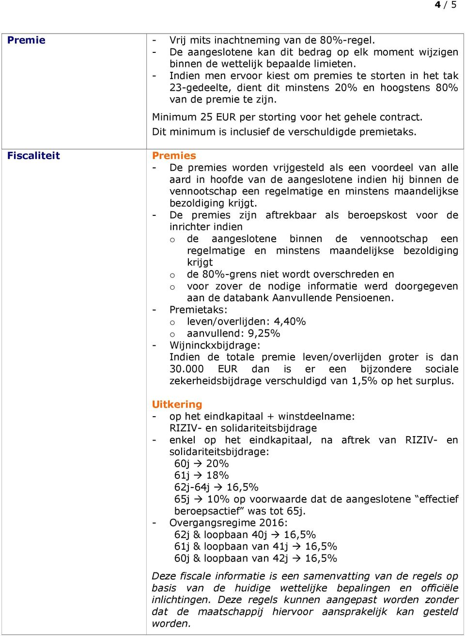 Dit minimum is inclusief de verschuldigde premietaks.