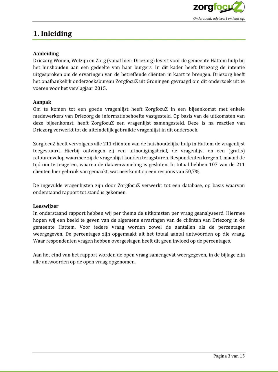 Driezorg heeft het onafhankelijk onderzoeksbureau ZorgfocuZ uit Groningen gevraagd om dit onderzoek uit te voeren voor het verslagjaar 2015.