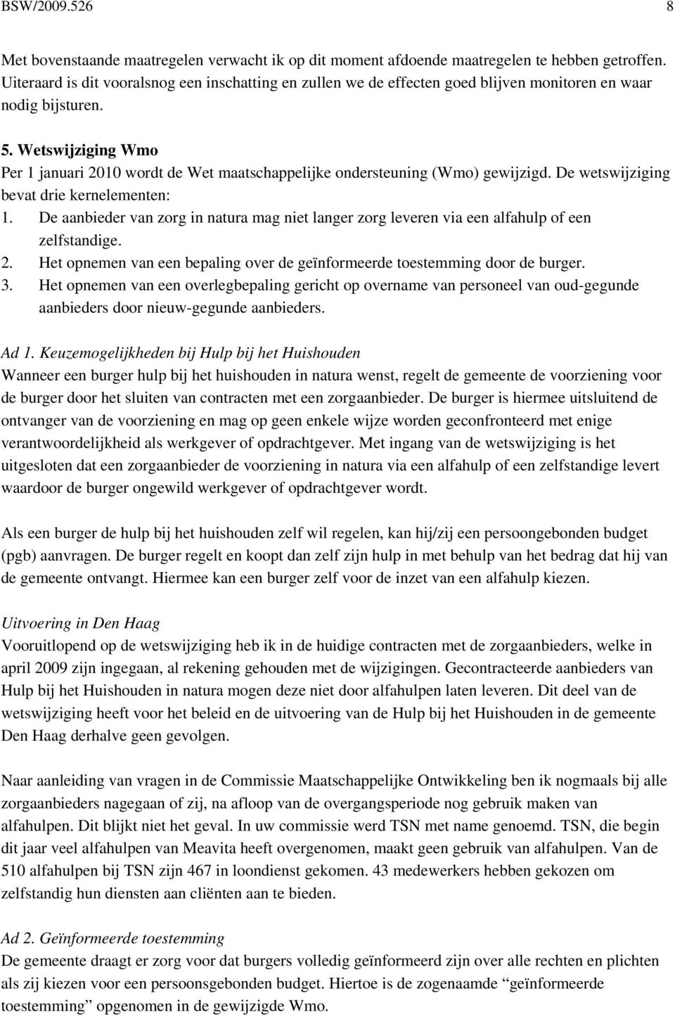 Wetswijziging Wmo Per 1 januari 2010 wordt de Wet maatschappelijke ondersteuning (Wmo) gewijzigd. De wetswijziging bevat drie kernelementen: 1.