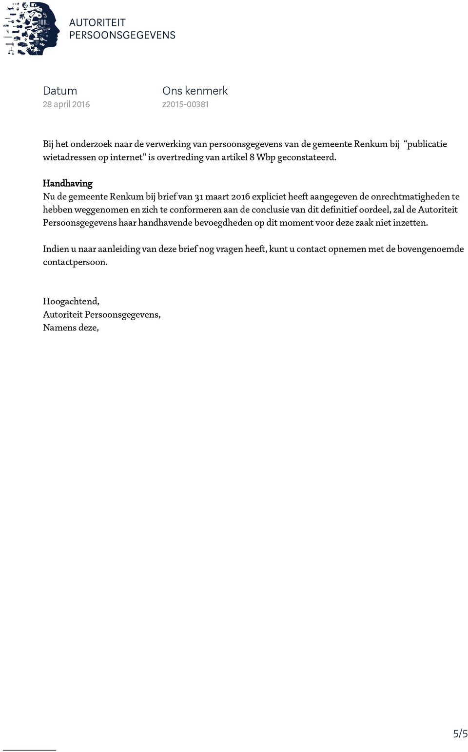 Handhaving Nu de gemeente Renkum bij brief van 31 maart 2016 expliciet heeft aangegeven de onrechtmatigheden te hebben weggenomen en zich te conformeren aan de