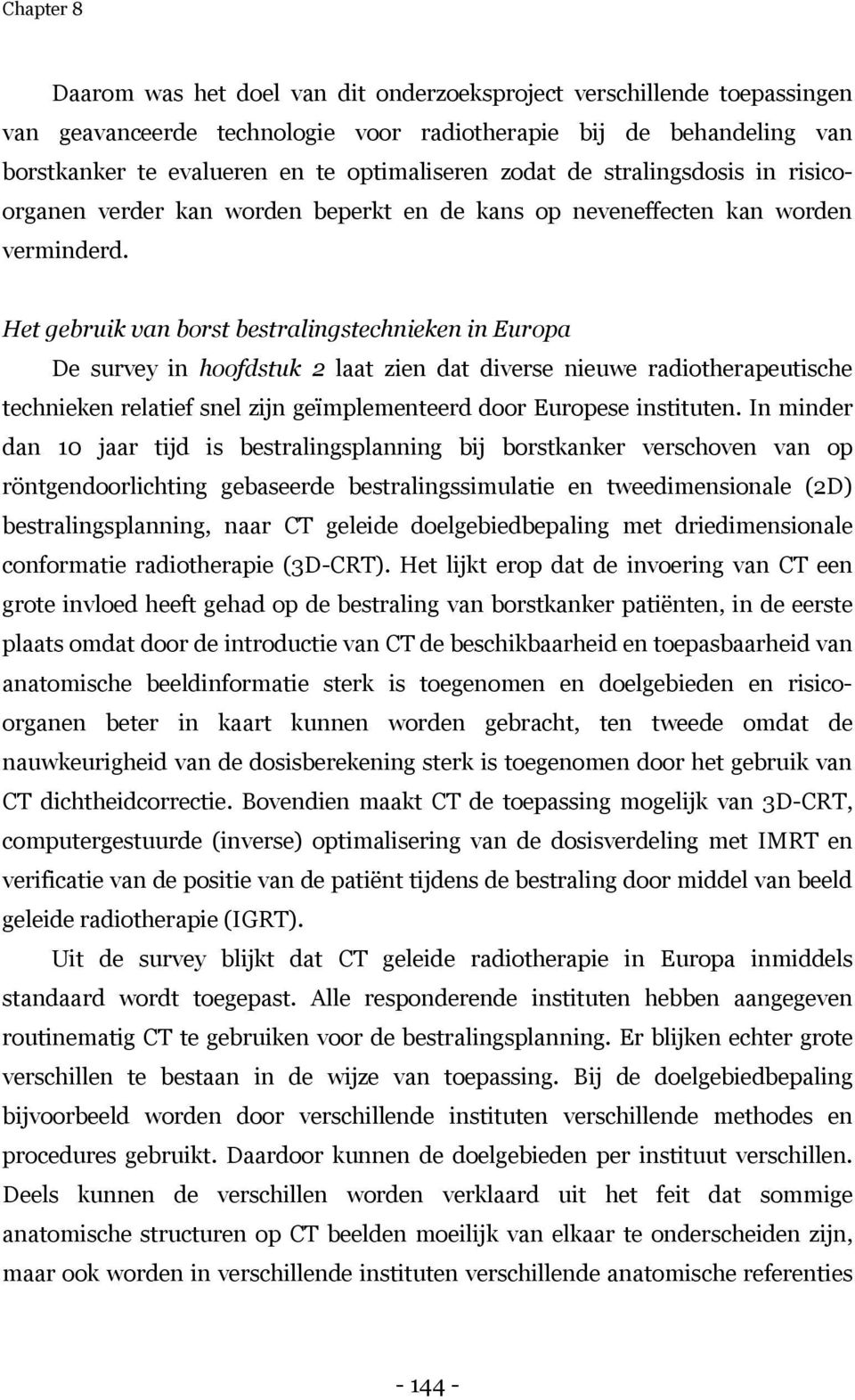 Het gebruik van borst bestralingstechnieken in Europa De survey in hoofdstuk 2 laat zien dat diverse nieuwe radiotherapeutische technieken relatief snel zijn geïmplementeerd door Europese instituten.