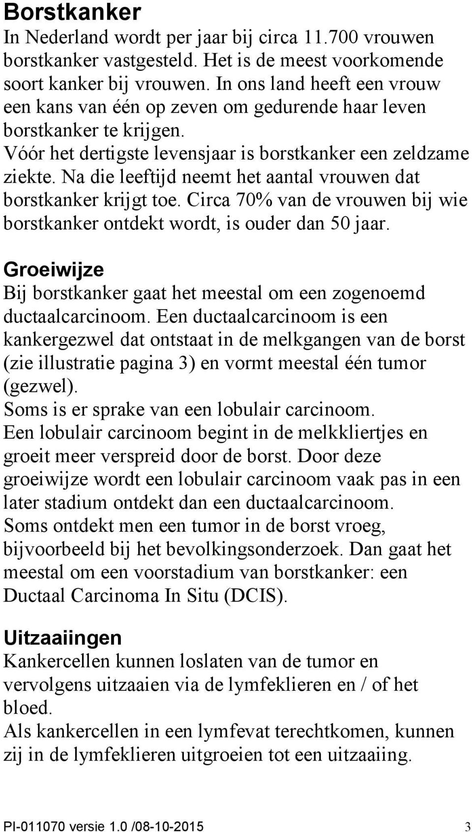 Na die leeftijd neemt het aantal vrouwen dat borstkanker krijgt toe. Circa 70% van de vrouwen bij wie borstkanker ontdekt wordt, is ouder dan 50 jaar.