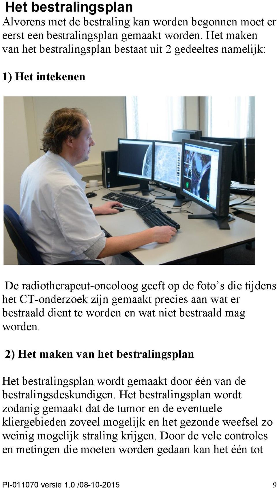 wat er bestraald dient te worden en wat niet bestraald mag worden. 2) Het maken van het bestralingsplan Het bestralingsplan wordt gemaakt door één van de bestralingsdeskundigen.