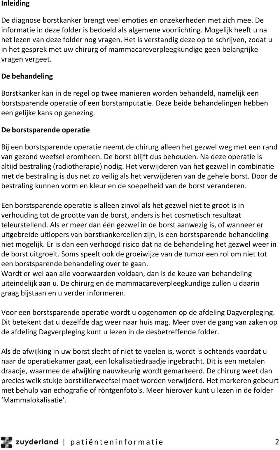 De behandeling Borstkanker kan in de regel op twee manieren worden behandeld, namelijk een borstsparende operatie of een borstamputatie. Deze beide behandelingen hebben een gelijke kans op genezing.