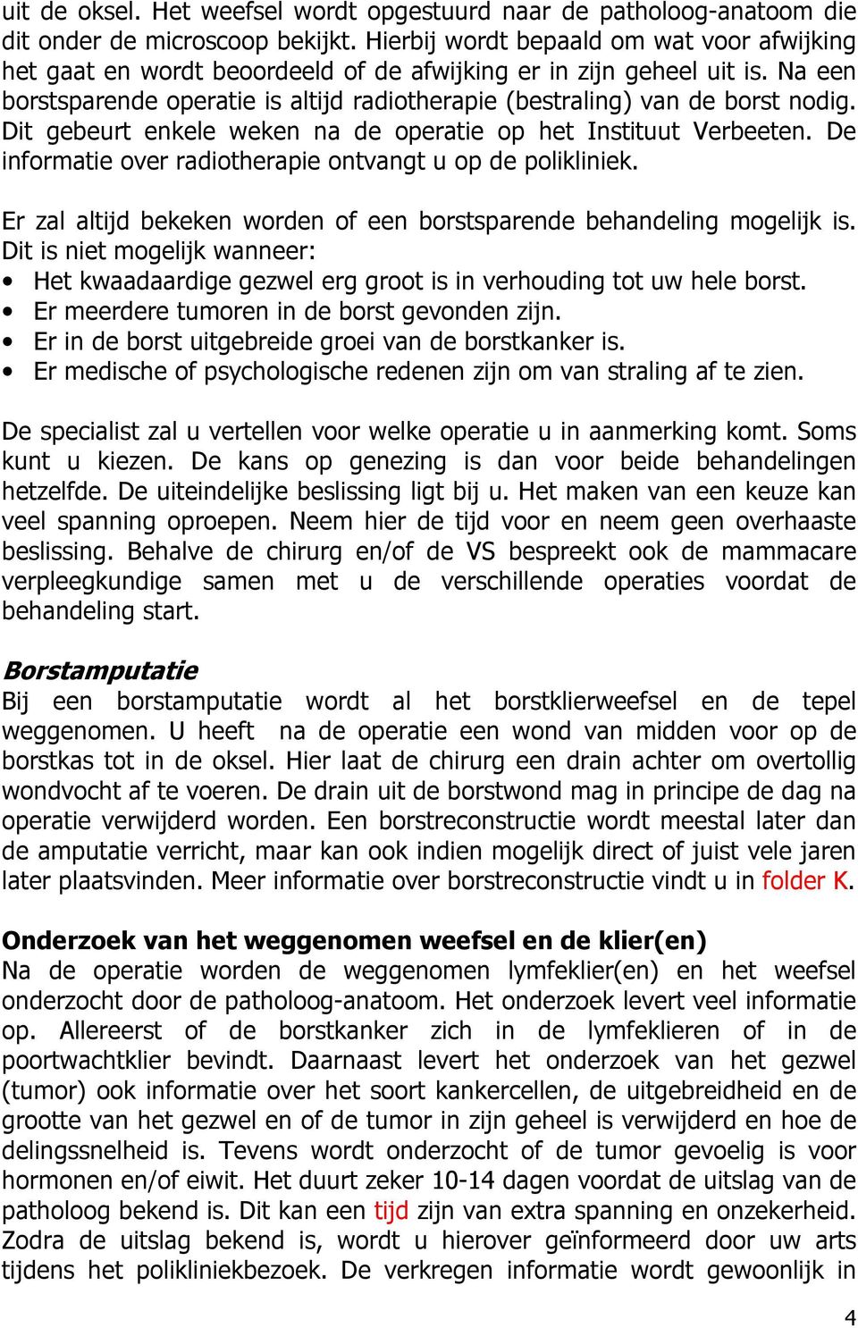 Na een borstsparende operatie is altijd radiotherapie (bestraling) van de borst nodig. Dit gebeurt enkele weken na de operatie op het Instituut Verbeeten.