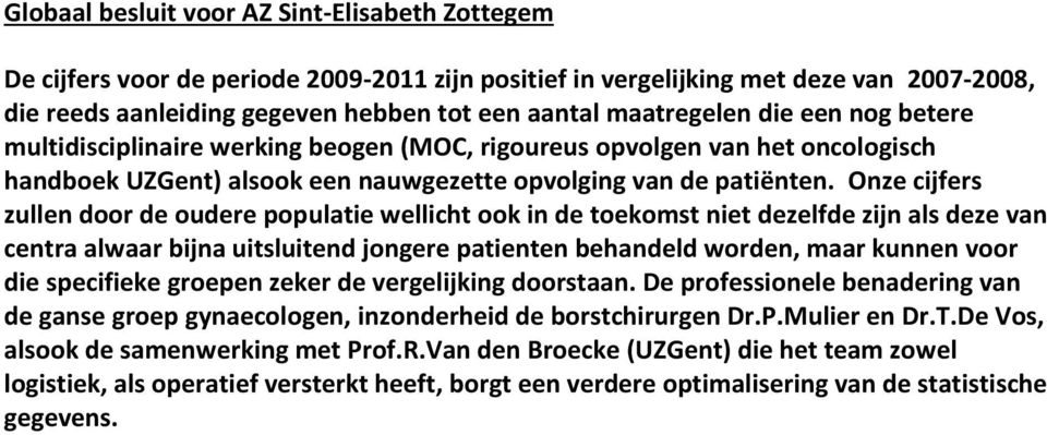 Onze cijfers zullen door de oudere populatie wellicht ook in de toekomst niet dezelfde zijn als deze van centra alwaar bijna uitsluitend jongere patienten behandeld worden, maar kunnen voor die