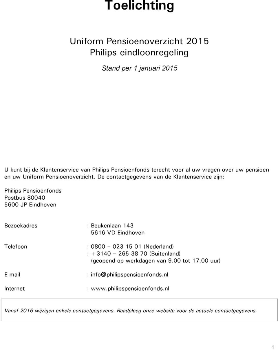 De contactgegevens van de Klantenservice zijn: Philips Pensioenfonds Postbus 80040 5600 JP Eindhoven Bezoekadres : Beukenlaan 143 5616 VD Eindhoven Telefoon E-mail