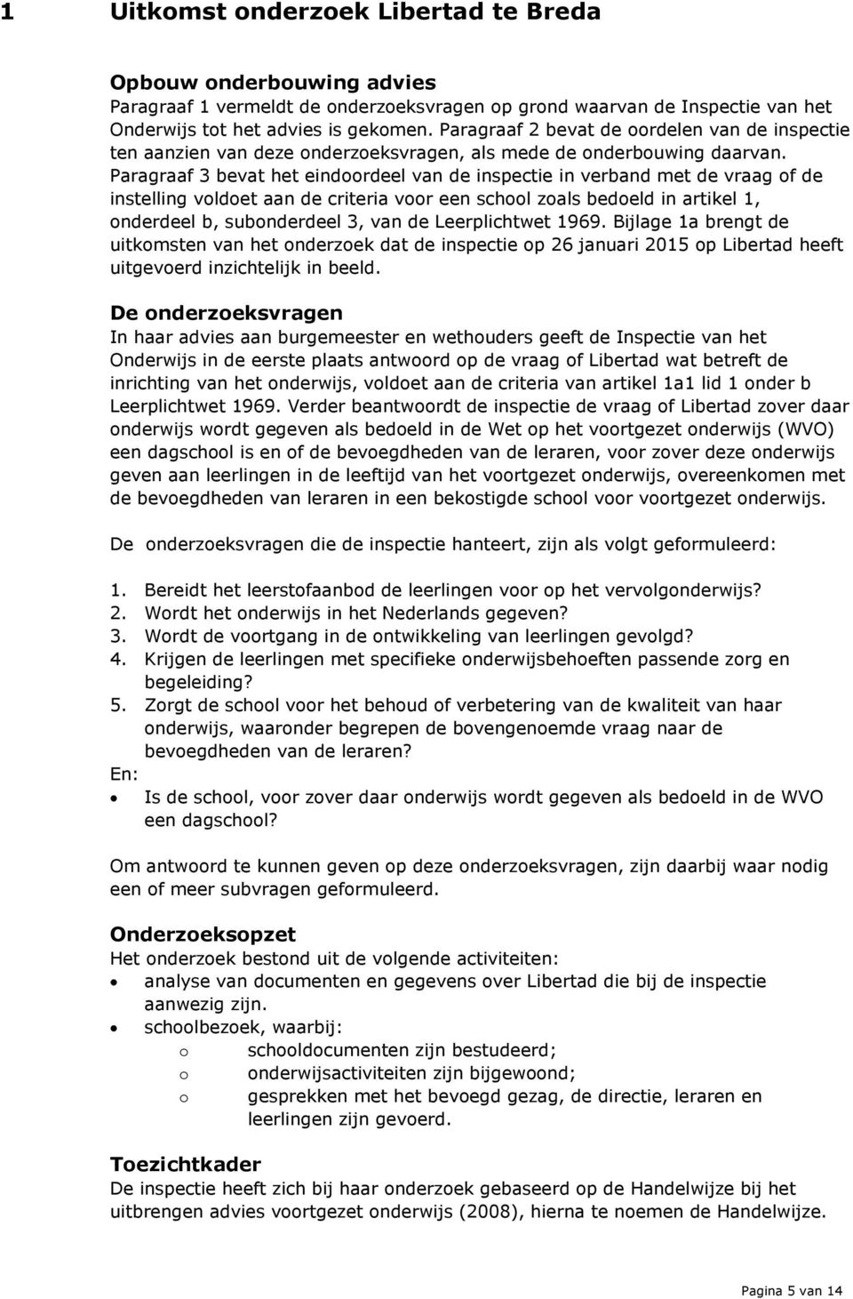 Paragraaf 3 bevat het eindoordeel van de inspectie in verband met de vraag of de instelling voldoet aan de criteria voor een school zoals bedoeld in artikel 1, onderdeel b, subonderdeel 3, van de