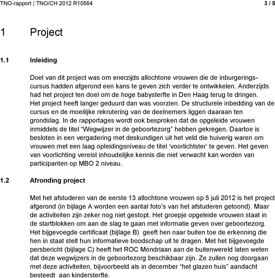 Anderzijds had het project ten doel om de hoge babysterfte in Den Haag terug te dringen. Het project heeft langer geduurd dan was voorzien.