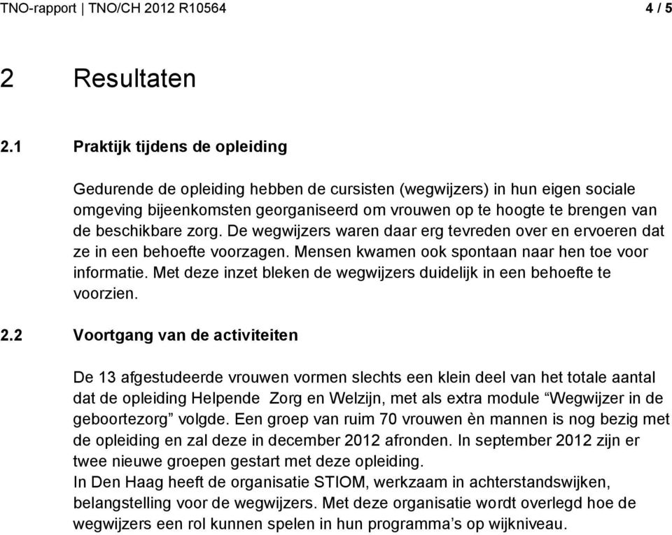 zorg. De wegwijzers waren daar erg tevreden over en ervoeren dat ze in een behoefte voorzagen. Mensen kwamen ook spontaan naar hen toe voor informatie.