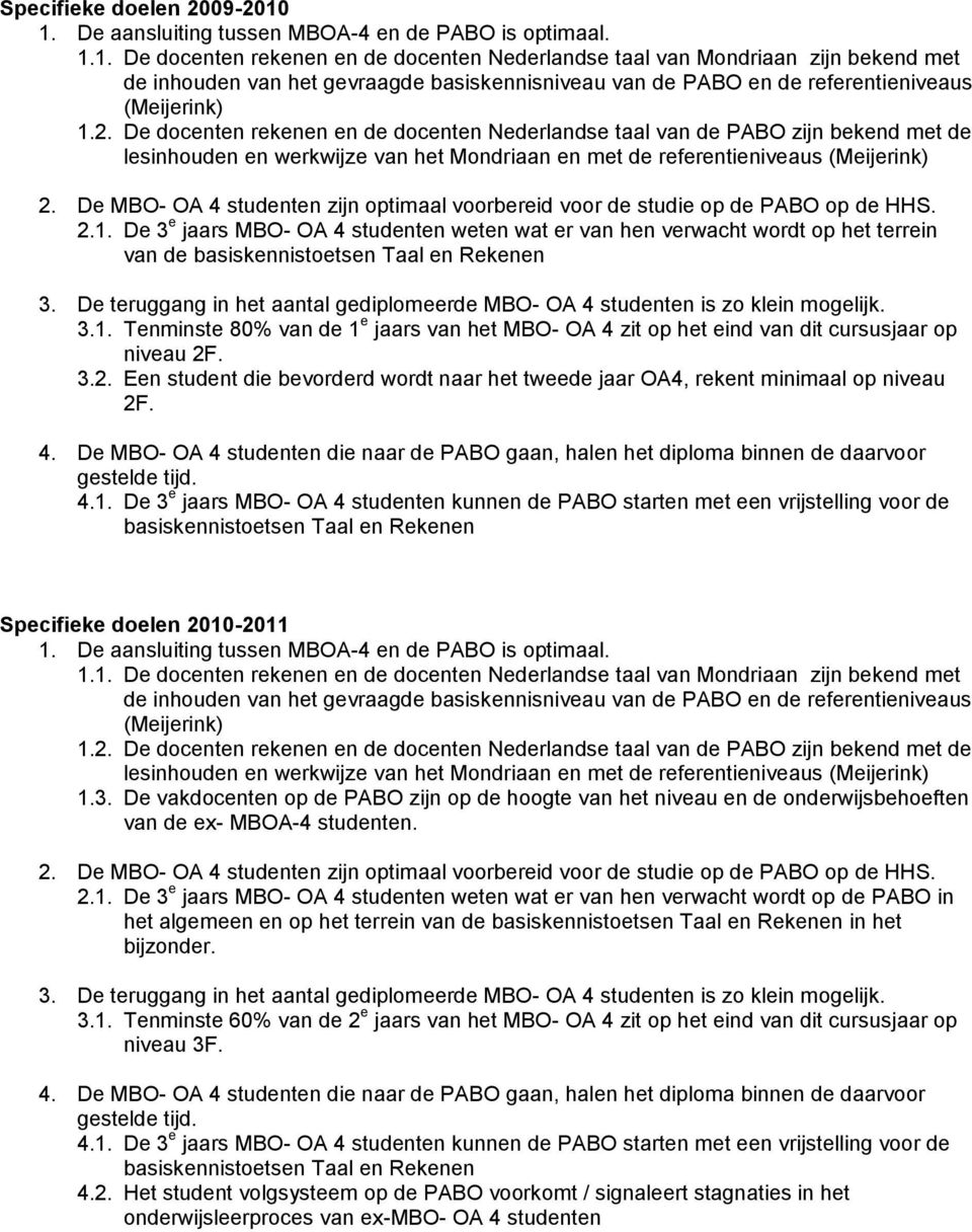 het Mondriaan en met de referentieniveaus 2.1. De 3 e jaars MBO- OA 4 studenten weten wat er van hen verwacht wordt op het terrein van de 3.1. Tenminste 80% van de 1 e jaars van het MBO- OA 4 zit op het eind van dit cursusjaar op niveau 2F.