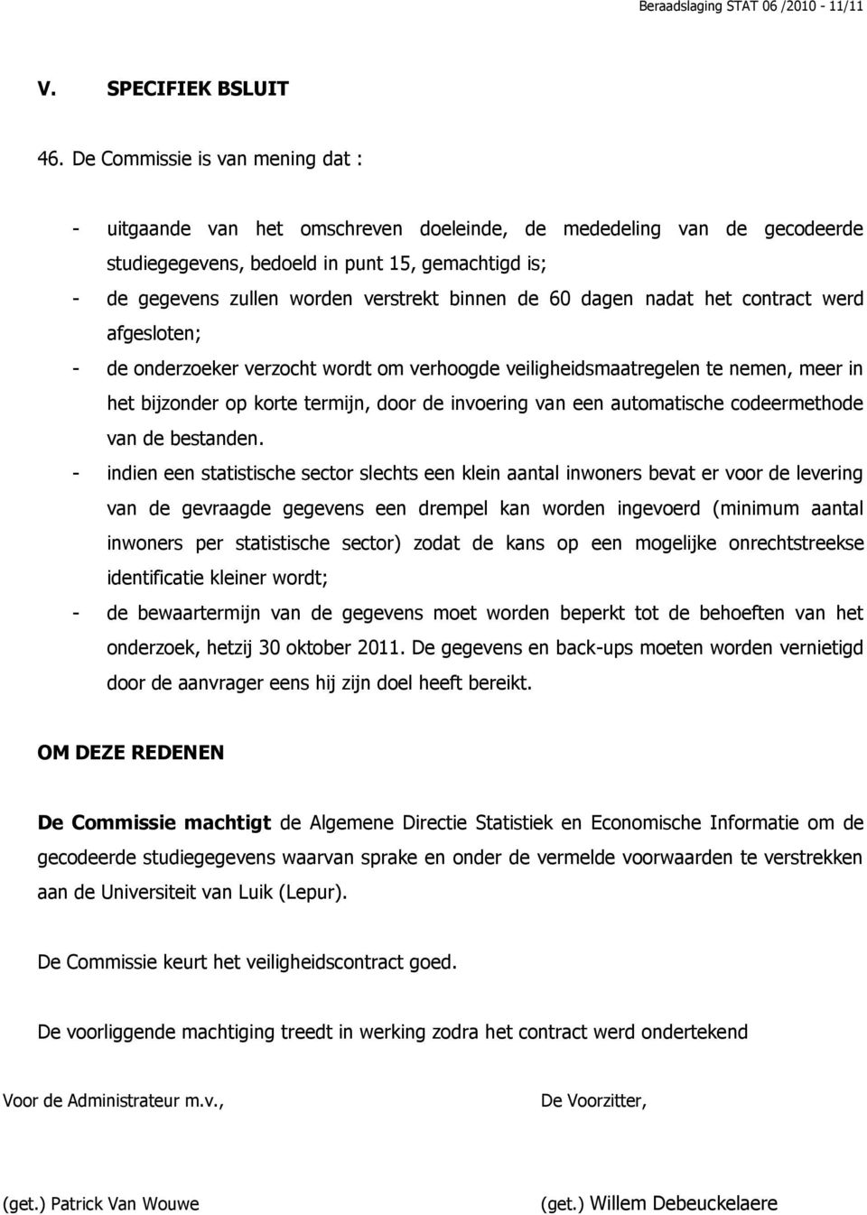 binnen de 60 dagen nadat het contract werd afgesloten; - de onderzoeker verzocht wordt om verhoogde veiligheidsmaatregelen te nemen, meer in het bijzonder op korte termijn, door de invoering van een