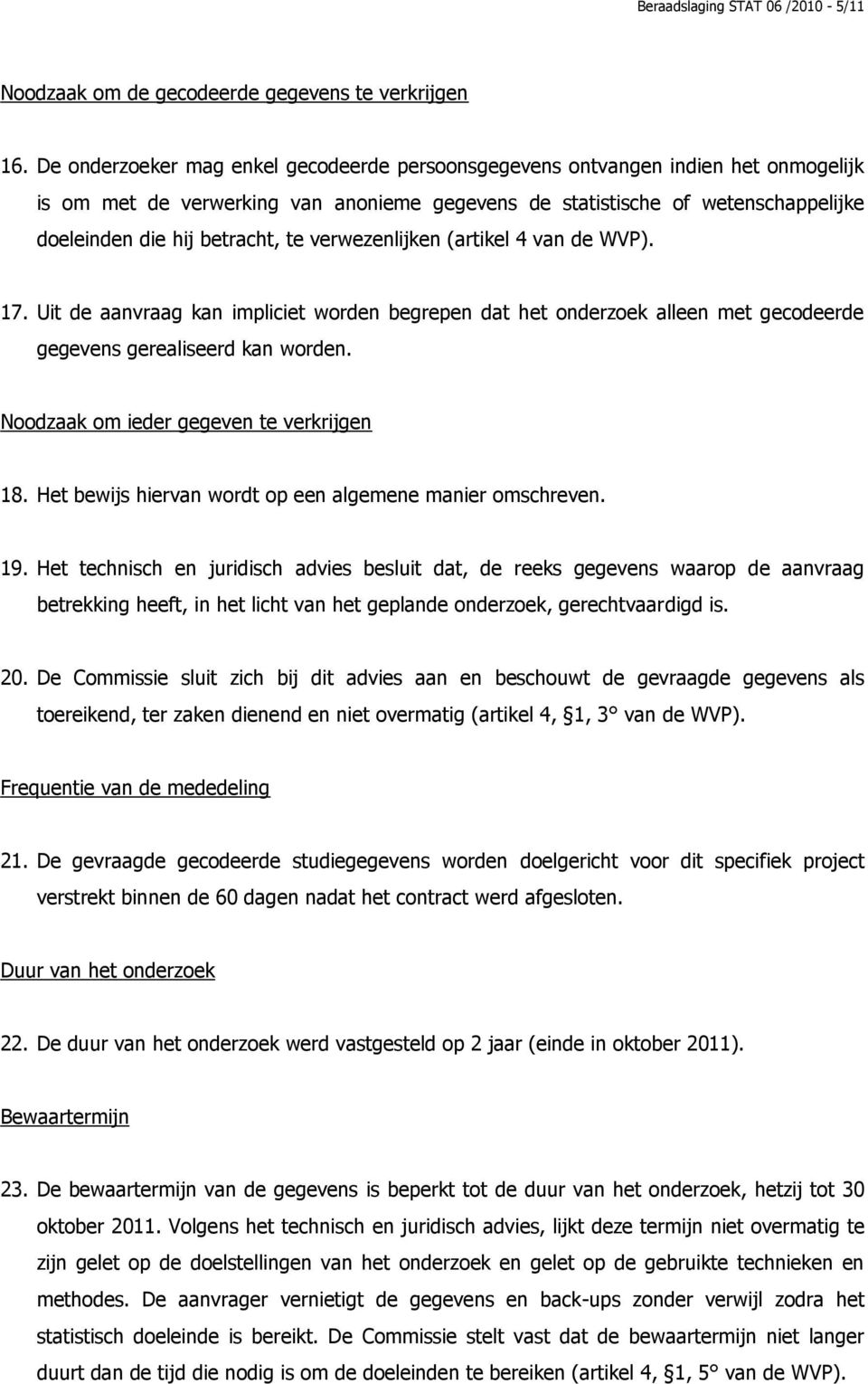 verwezenlijken (artikel 4 van de WVP). 17. Uit de aanvraag kan impliciet worden begrepen dat het onderzoek alleen met gecodeerde gegevens gerealiseerd kan worden.