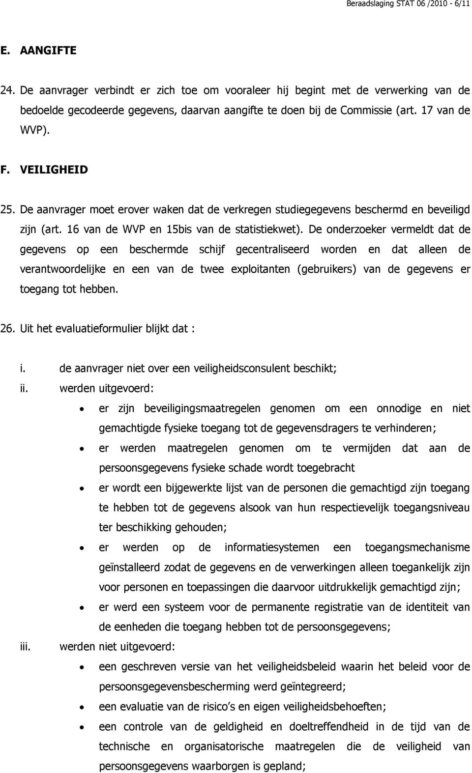 De aanvrager moet erover waken dat de verkregen studiegegevens beschermd en beveiligd zijn (art. 16 van de WVP en 15bis van de statistiekwet).