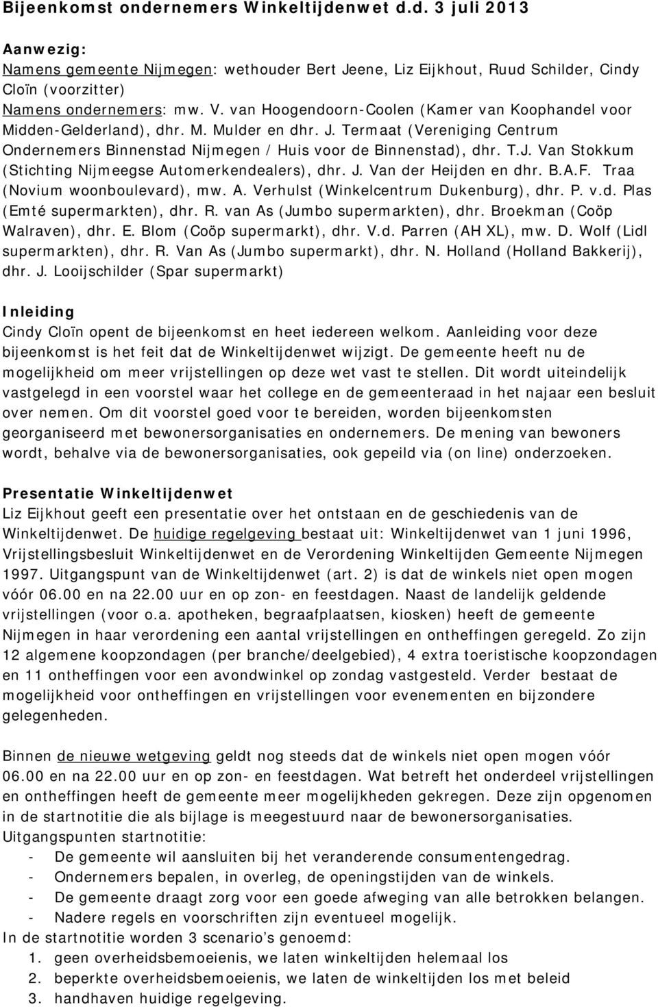 J. Van der Heijden en dhr. B.A.F. Traa (Novium woonboulevard), mw. A. Verhulst (Winkelcentrum Dukenburg), dhr. P. v.d. Plas (Emté supermarkten), dhr. R. van As (Jumbo supermarkten), dhr.