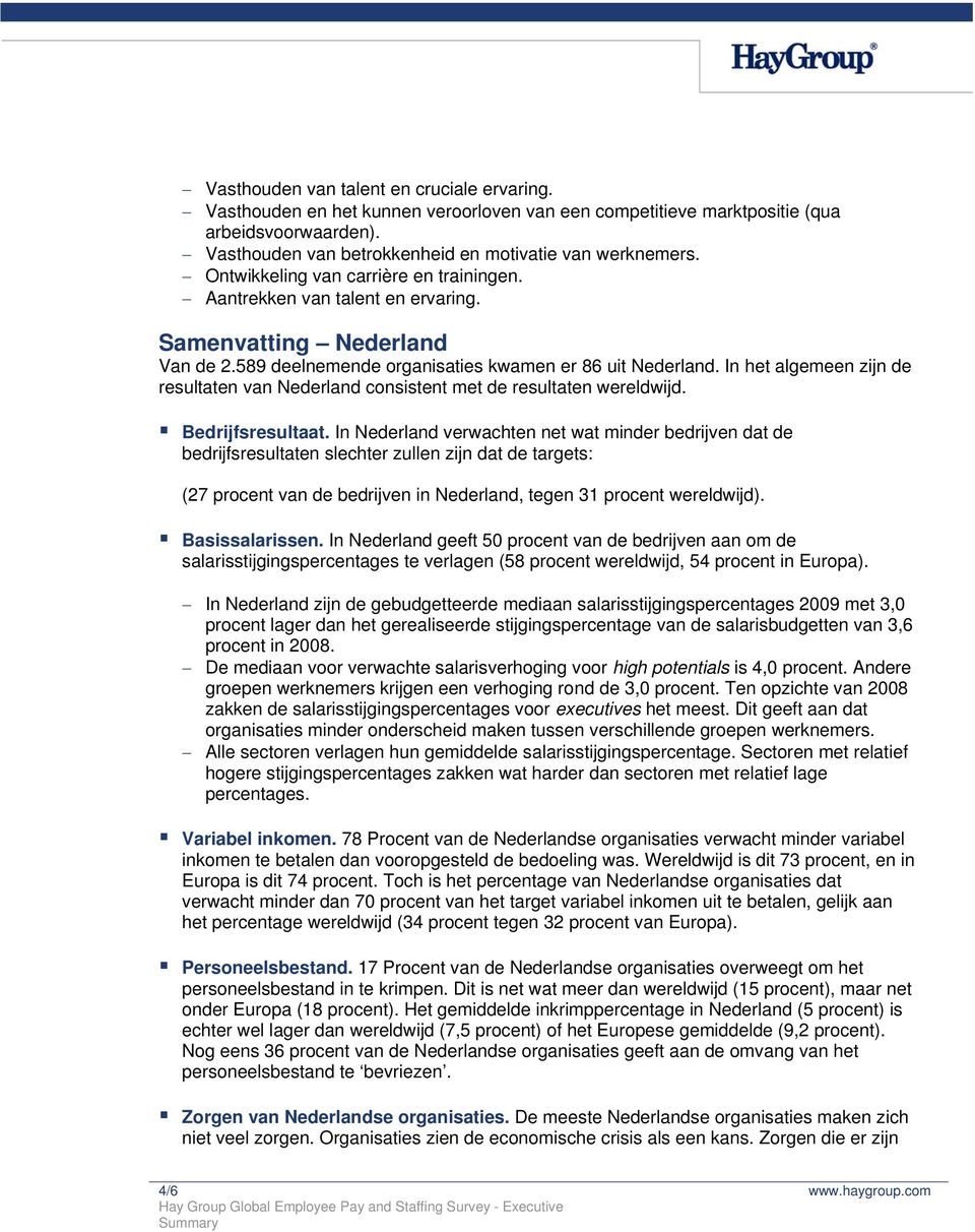 In het algemeen zijn de resultaten van Nederland consistent met de resultaten wereldwijd. Bedrijfsresultaat.