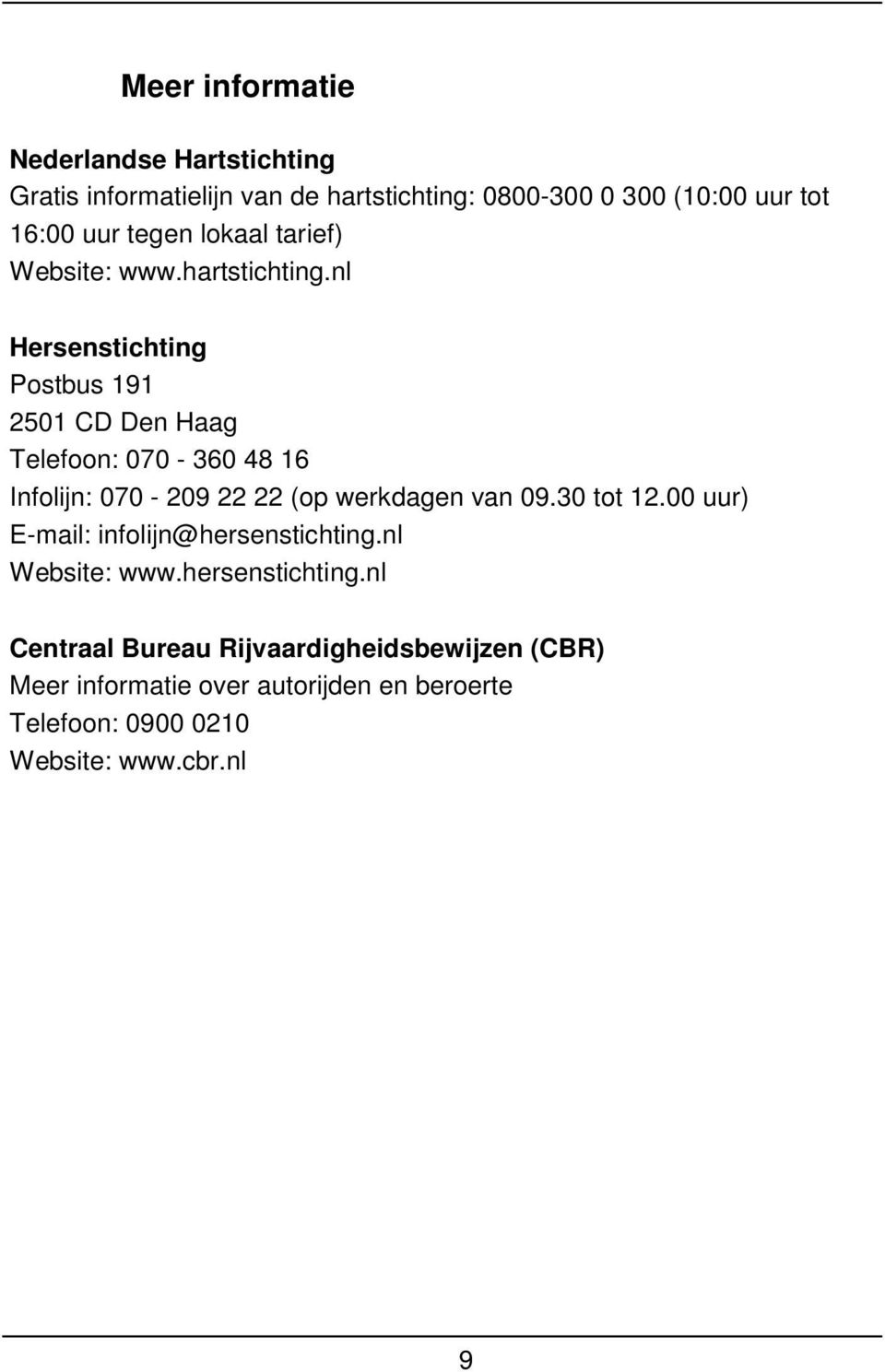 nl Hersenstichting Postbus 191 2501 CD Den Haag Telefoon: 070-360 48 16 Infolijn: 070-209 22 22 (op werkdagen van 09.30 tot 12.