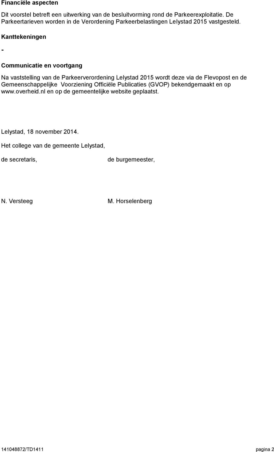 Kanttekeningen - Communicatie en voortgang Na vaststelling van de Parkeerverordening Lelystad 2015 wordt deze via de Flevopost en de Gemeenschappelijke