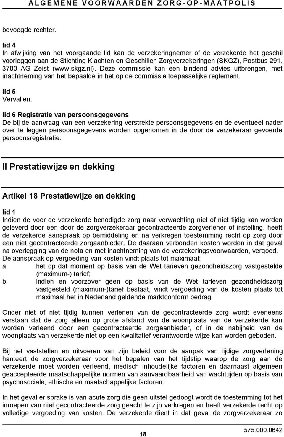 (www.skgz.nl). Deze commissie kan een bindend advies uitbrengen, met inachtneming van het bepaalde in het op de commissie toepasselijke reglement. lid 5 Vervallen.