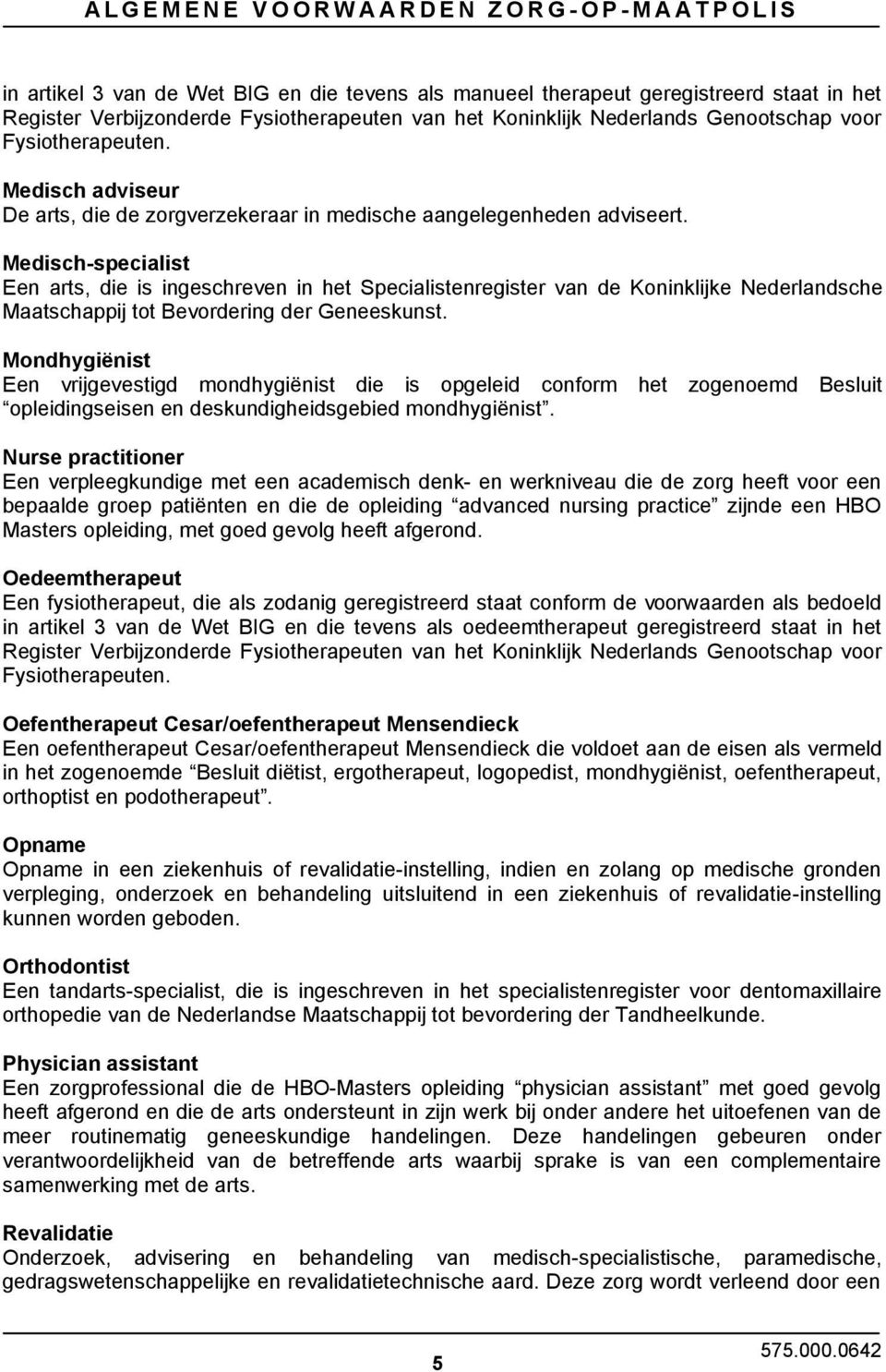 Medisch-specialist Een arts, die is ingeschreven in het Specialistenregister van de Koninklijke Nederlandsche Maatschappij tot Bevordering der Geneeskunst.