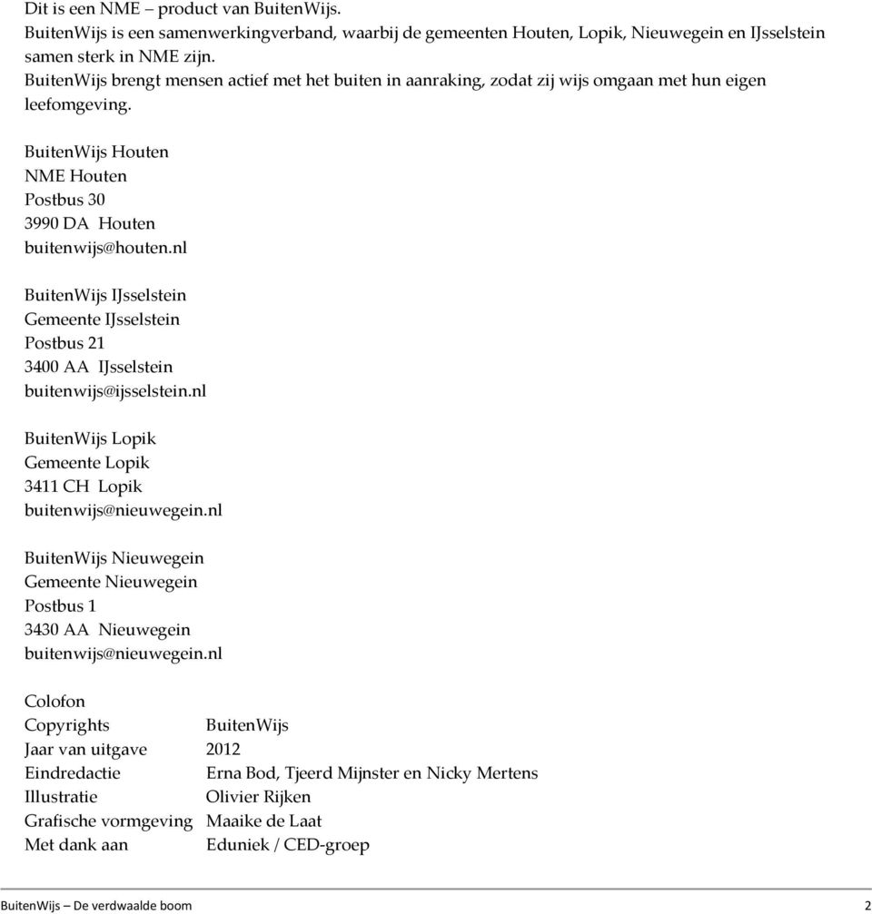 nl BuitenWijs IJsselstein Gemeente IJsselstein Postbus 21 3400 AA IJsselstein buitenwijs@ijsselstein.nl BuitenWijs Lopik Gemeente Lopik 3411 CH Lopik buitenwijs@nieuwegein.