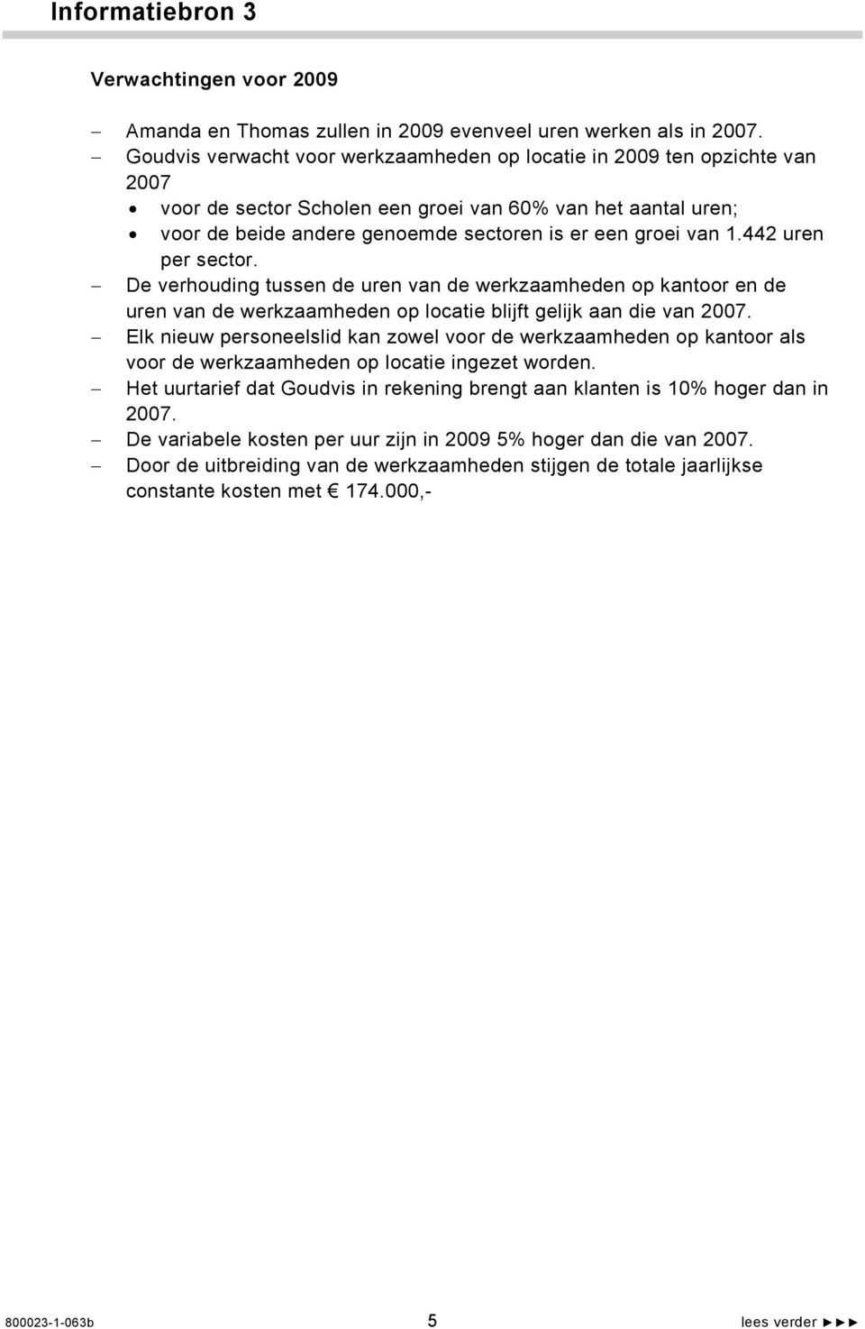 442 uren per sector. De verhouding tussen de uren van de werkzaamheden op kantoor en de uren van de werkzaamheden op locatie blijft gelijk aan die van 2007.