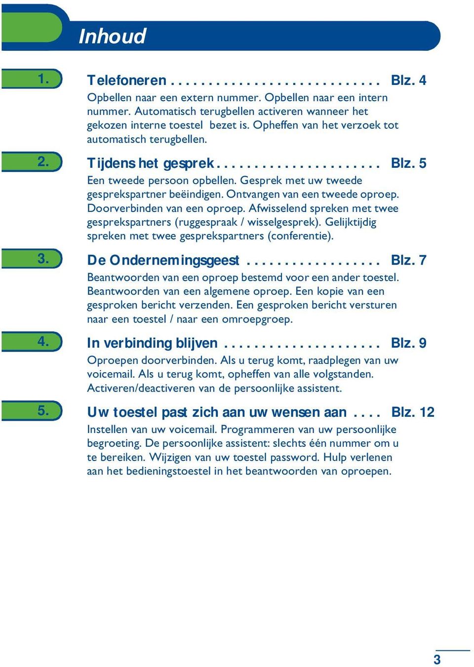 Ontvangen van een tweede oproep. Doorverbinden van een oproep. Afwisselend spreken met twee gesprekspartners (ruggespraak / wisselgesprek).