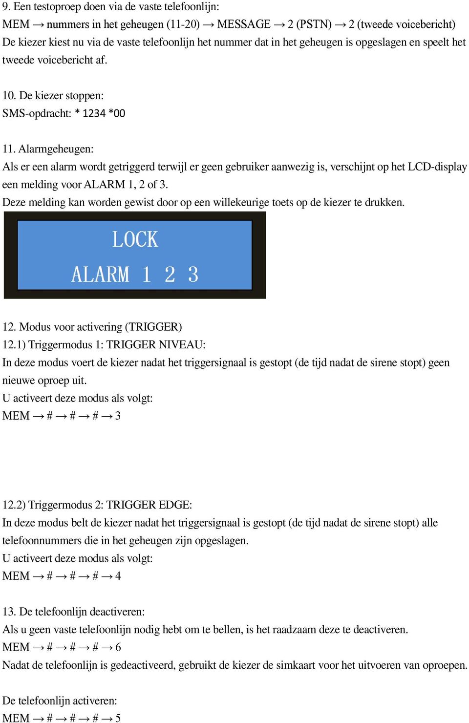 Alarmgeheugen: Als er een alarm wordt getriggerd terwijl er geen gebruiker aanwezig is, verschijnt op het LCD-display een melding voor ALARM 1, 2 of 3.