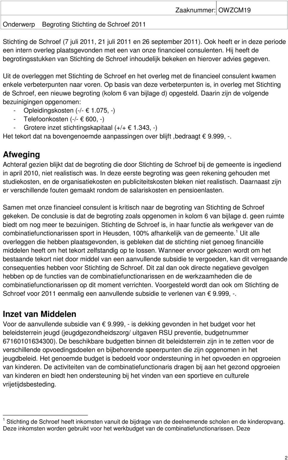 Uit de overleggen met Stichting de Schroef en het overleg met de financieel consulent kwamen enkele verbeterpunten naar voren.